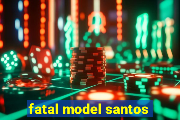 fatal model santos